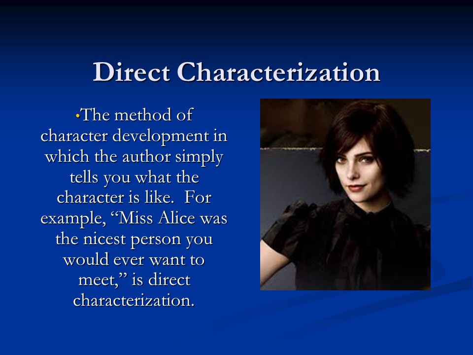 Direct Characterization The method of character development in which the author simply tells you what the character is like.