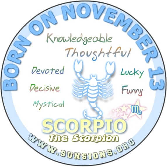 IF YOU ARE BORN TODAY ON NOVEMBER 13, you’re a Scorpio who is unique to say the least.