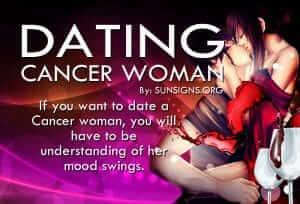 Dating A Cancer Woman. If you want to date a Cancer woman, you will have to be understanding of her mood swings.