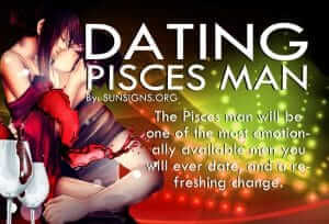 Dating A Pisces Man. The Pisces man will be one of the most emotionally available men you will ever date and a refreshing change.