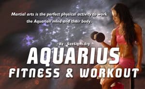 Martial arts is the perfect activity to work the Aquarian mind and body.