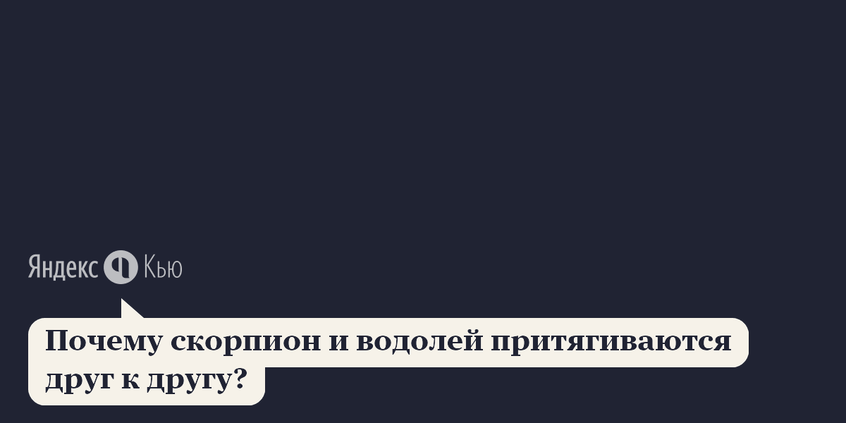 Подходят друг другу скорпион и водолей: «Почему скорпион и водолей притягиваются друг к другу?» – Яндекс.Кью